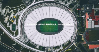 乐竞体育官网-克罗地亚客场逼平法国，出线形势岌岌可危