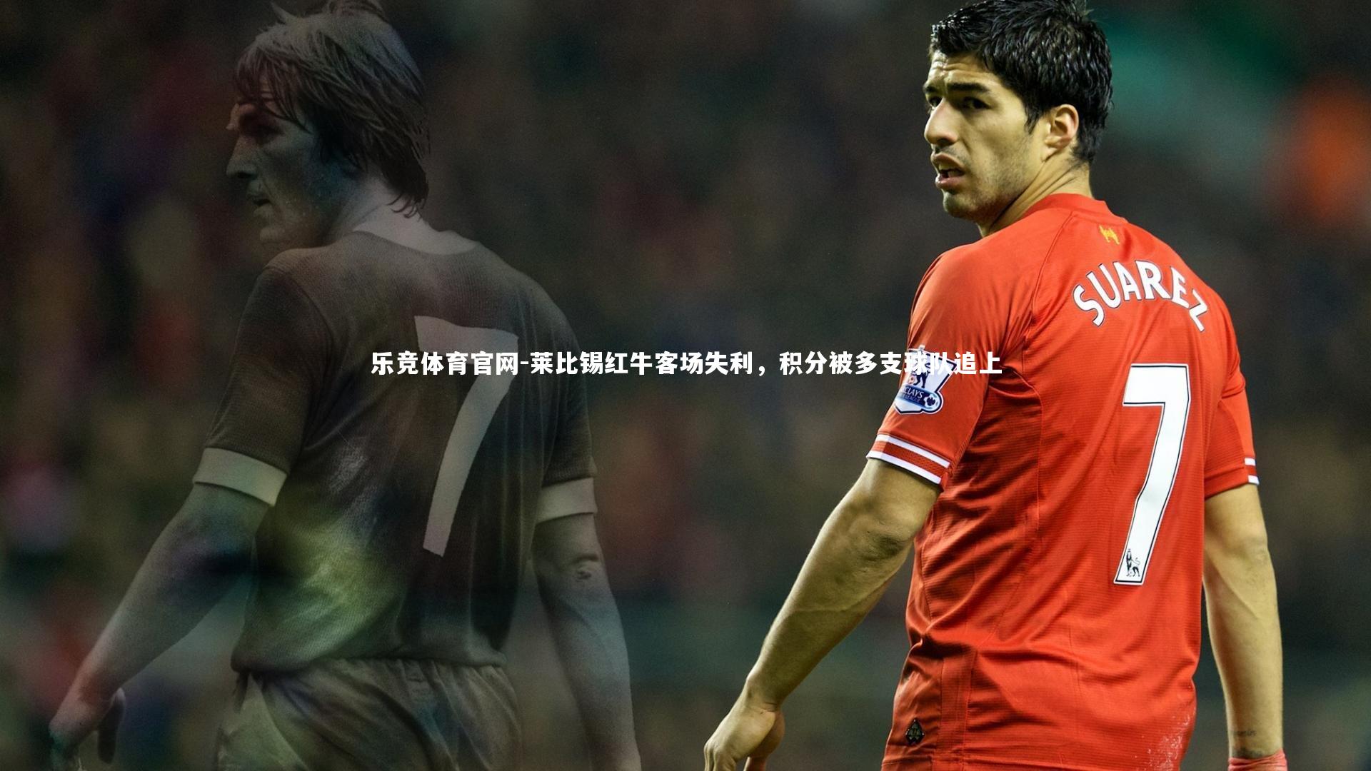 乐竞体育官网-莱比锡红牛客场失利，积分被多支球队追上-第1张图片-乐竞体育官网