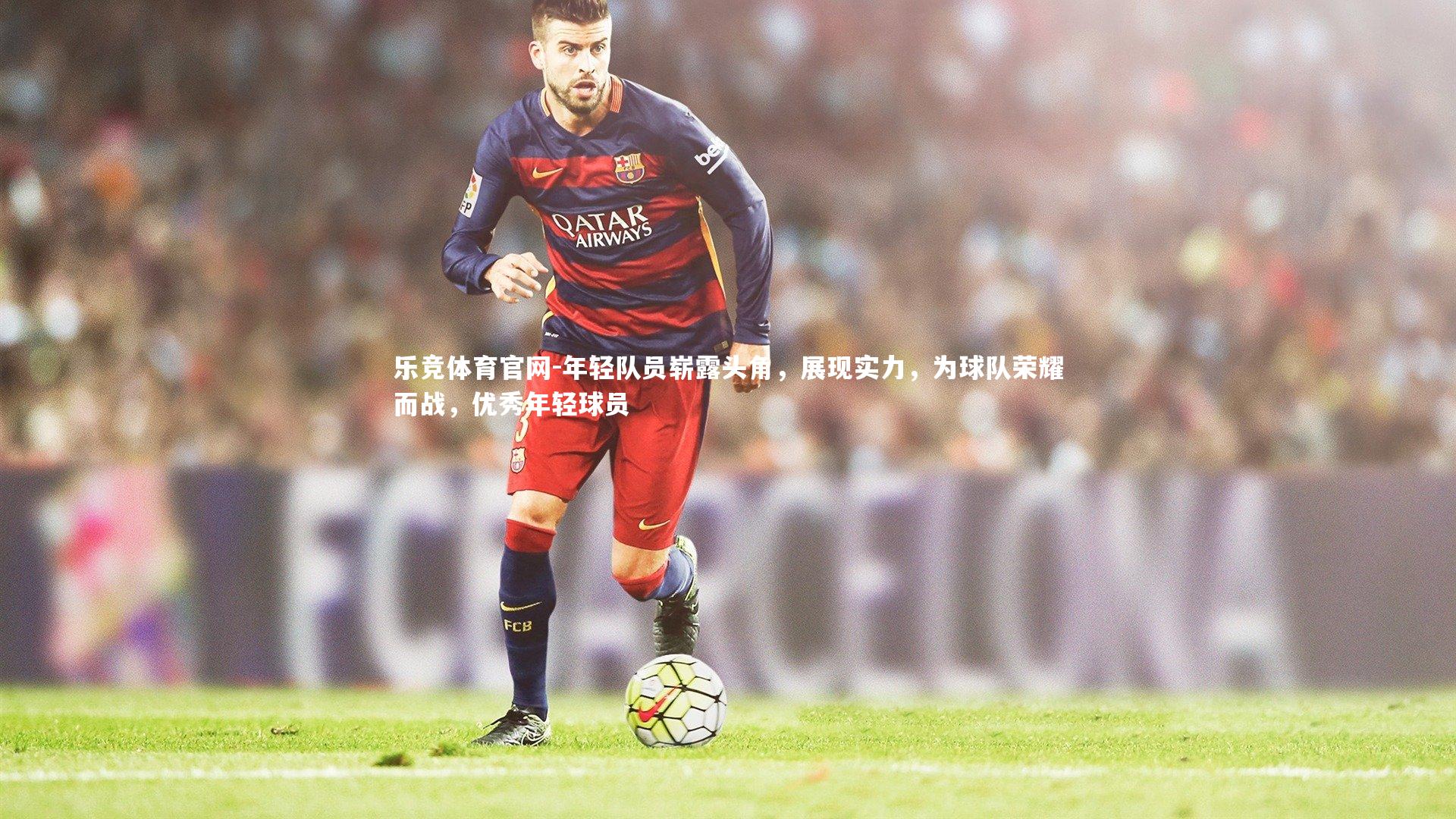 乐竞体育官网-年轻队员崭露头角，展现实力，为球队荣耀而战，优秀年轻球员-第1张图片-乐竞体育官网
