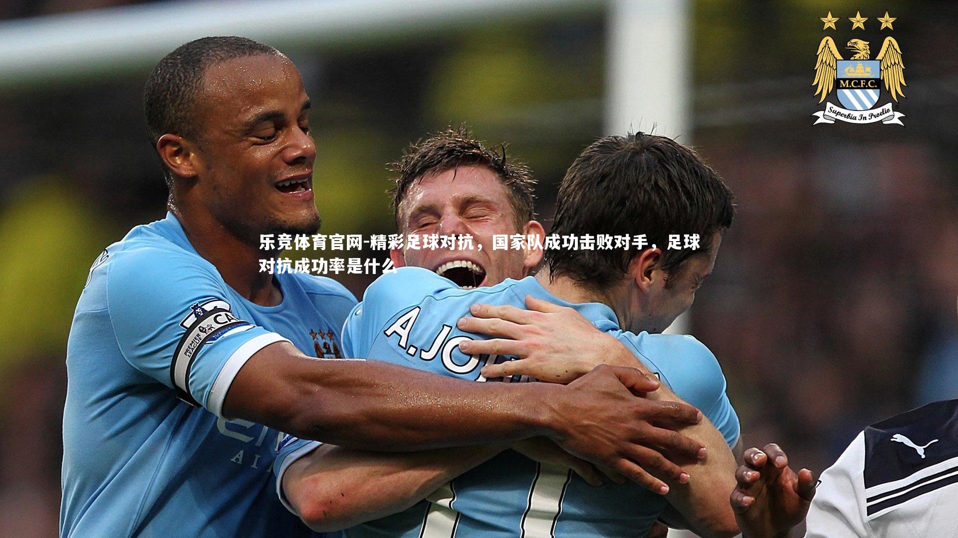 乐竞体育官网-精彩足球对抗，国家队成功击败对手，足球对抗成功率是什么-第1张图片-乐竞体育官网
