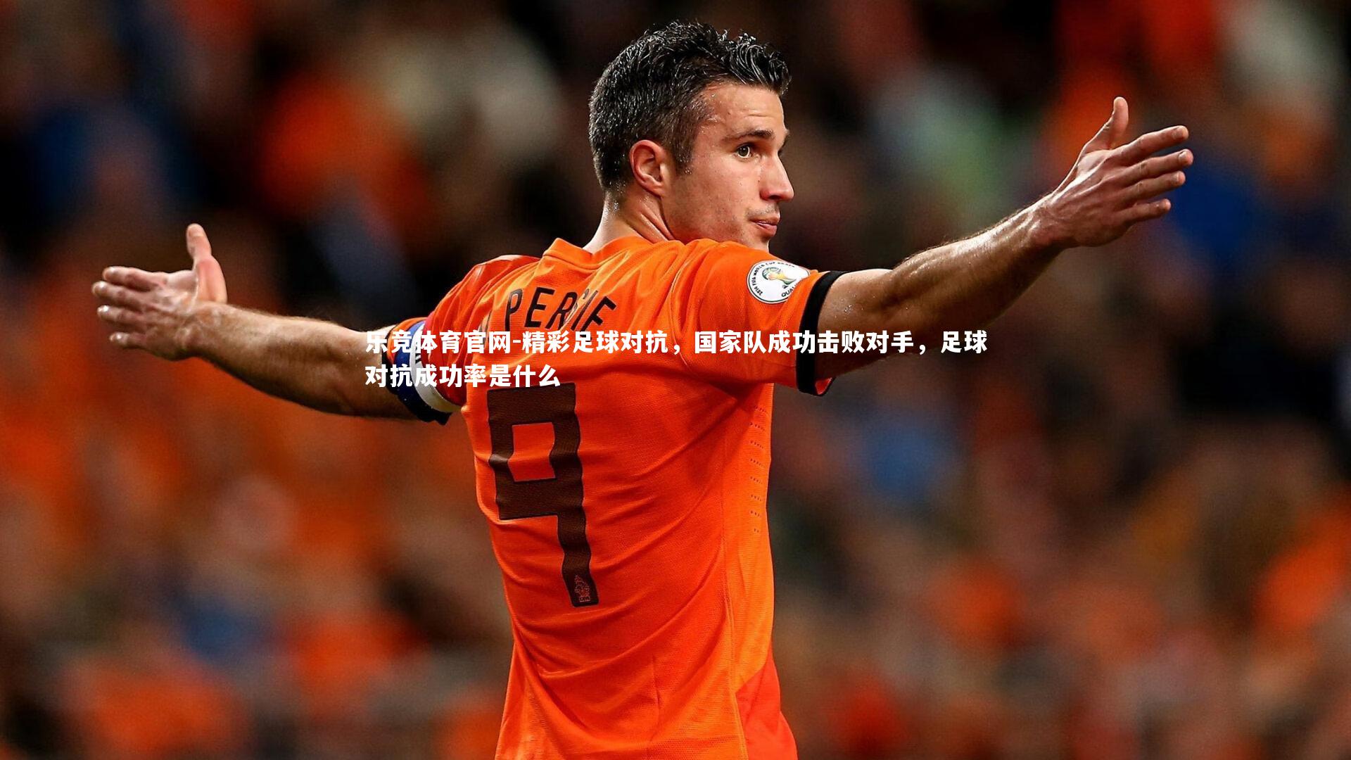 乐竞体育官网-精彩足球对抗，国家队成功击败对手，足球对抗成功率是什么-第2张图片-乐竞体育官网